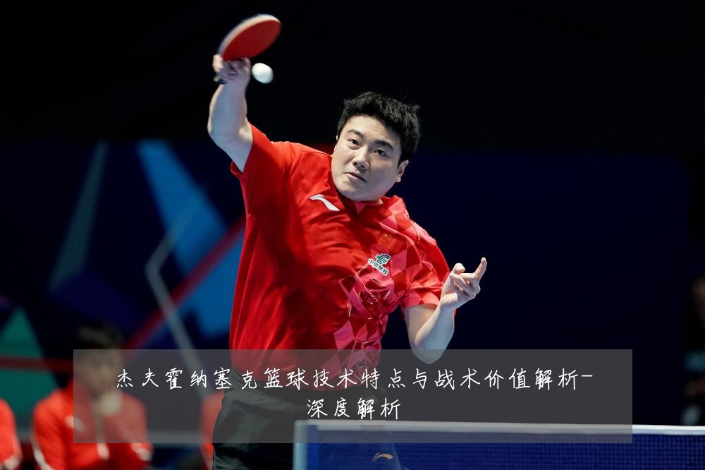 杰夫霍纳塞克篮球技术特点与战术价值解析-深度解析
