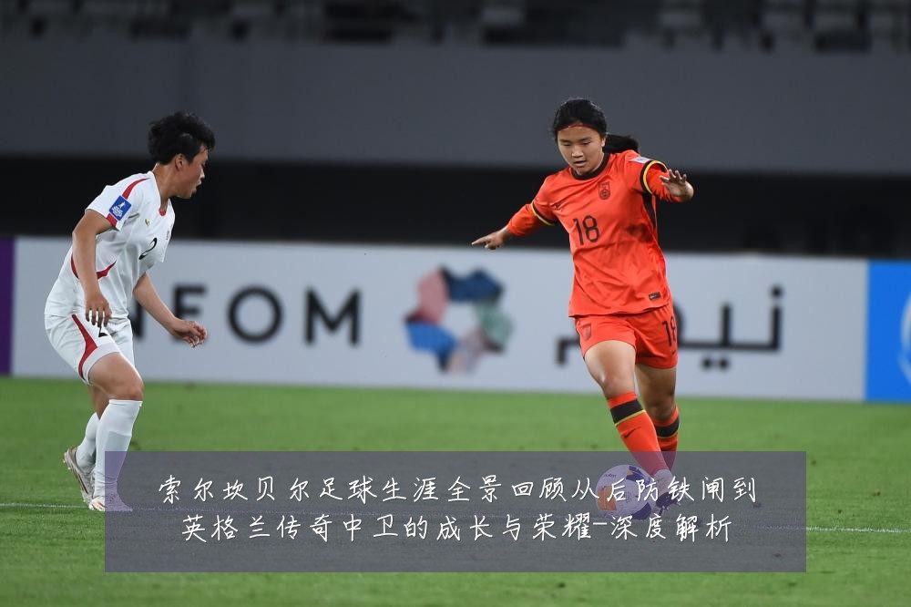 索尔坎贝尔足球生涯全景回顾从后防铁闸到英格兰传奇中卫的成长与荣耀-深度解析